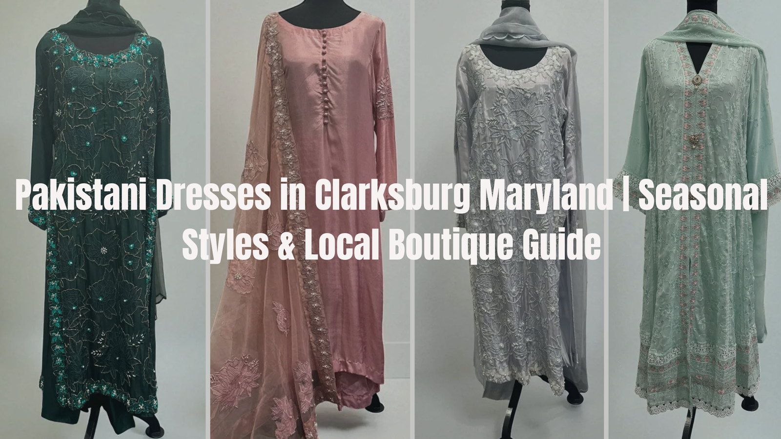 Pakistani Dresses in Clarksburg Maryland | Seasonal Styles & Local Boutique Guide